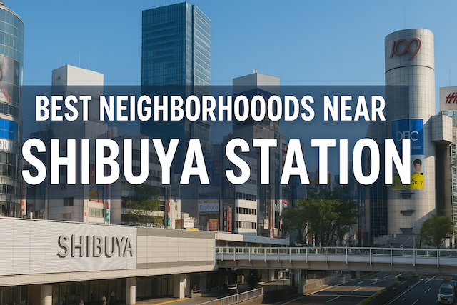 Best Neighborhoods Near Shibuya Station